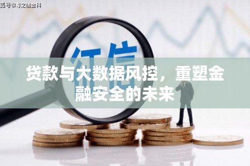 杭州贷款与大数据风控，重塑金融安全的未来