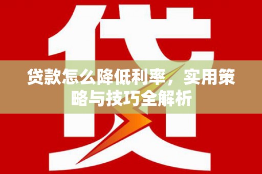 杭州贷款怎么降低利率，实用策略与技巧全解析