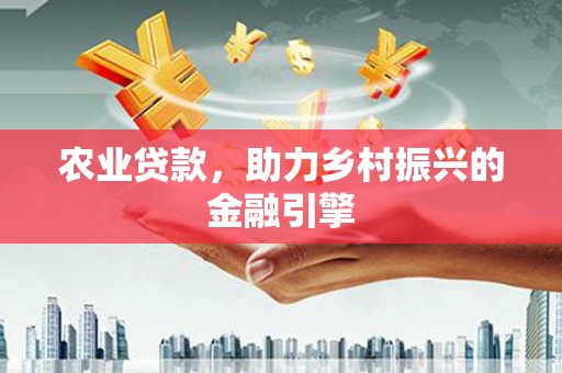 杭州农业贷款，助力乡村振兴的金融引擎