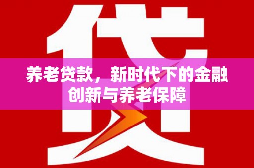 杭州养老贷款，新时代下的金融创新与养老保障