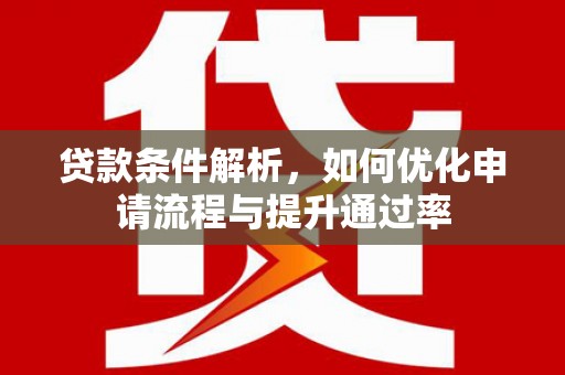 杭州贷款条件解析，如何优化申请流程与提升通过率