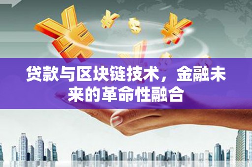 杭州贷款与区块链技术，金融未来的革命性融合