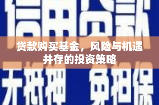 杭州贷款购买基金，风险与机遇并存的投资策略