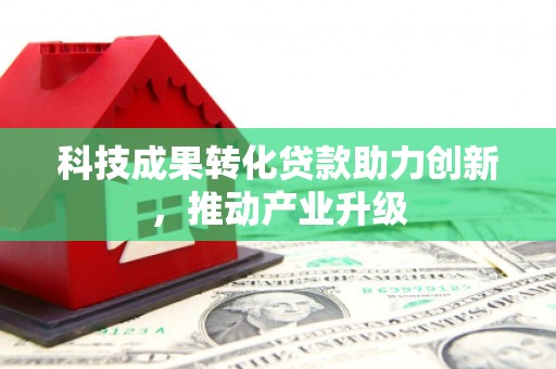 杭州科技成果转化贷款助力创新，推动产业升级