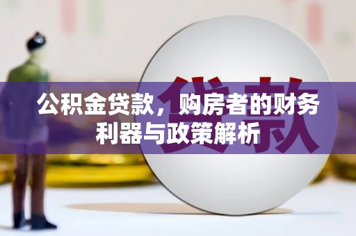 杭州公积金贷款，购房者的财务利器与政策解析