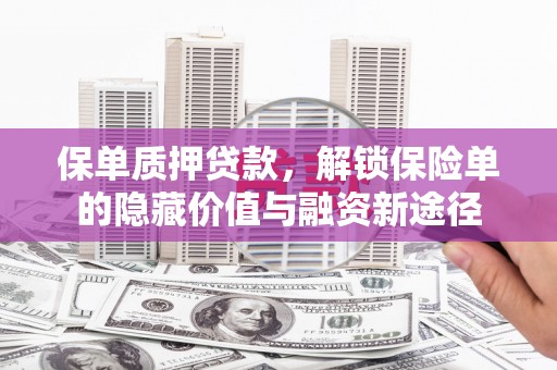 杭州保单质押贷款，解锁保险单的隐藏价值与融资新途径