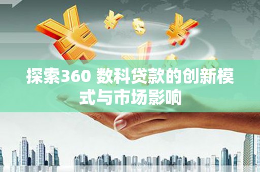 杭州探索360 数科贷款的创新模式与市场影响