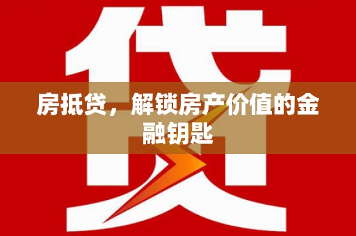 杭州房抵贷，解锁房产价值的金融钥匙