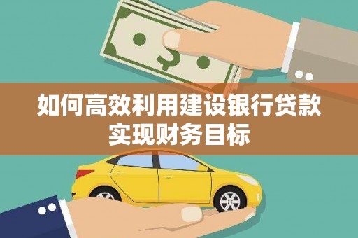 杭州如何高效利用建设银行贷款实现财务目标