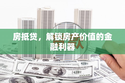 杭州房抵贷，解锁房产价值的金融利器