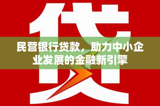 杭州民营银行贷款，助力中小企业发展的金融新引擎