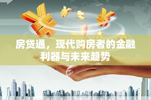 杭州房贷通，现代购房者的金融利器与未来趋势