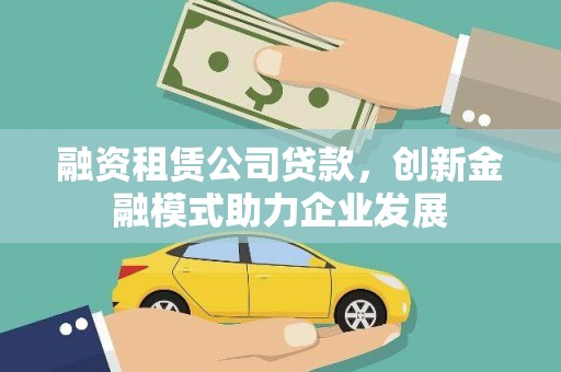 杭州融资租赁公司贷款，创新金融模式助力企业发展
