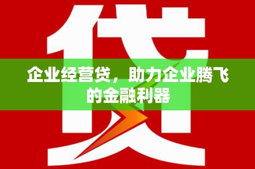 杭州企业经营贷，助力企业腾飞的金融利器