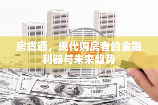 杭州房贷通，现代购房者的金融利器与未来趋势