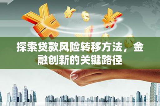 杭州探索贷款风险转移方法，金融创新的关键路径