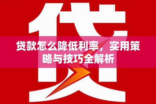杭州贷款怎么降低利率，实用策略与技巧全解析