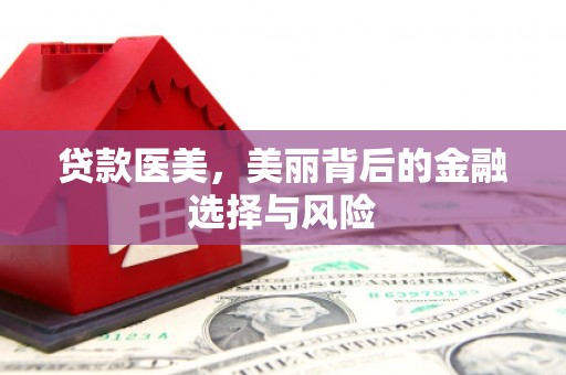 杭州贷款医美，美丽背后的金融选择与风险