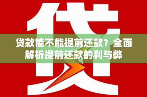 杭州贷款能不能提前还款？全面解析提前还款的利与弊