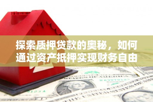杭州探索质押贷款的奥秘，如何通过资产抵押实现财务自由