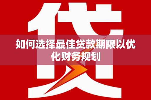 杭州如何选择最佳贷款期限以优化财务规划