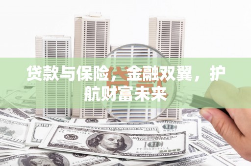 杭州贷款与保险，金融双翼，护航财富未来