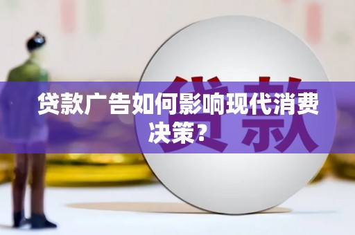 杭州贷款广告如何影响现代消费决策？