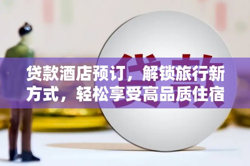 杭州贷款酒店预订，解锁旅行新方式，轻松享受高品质住宿