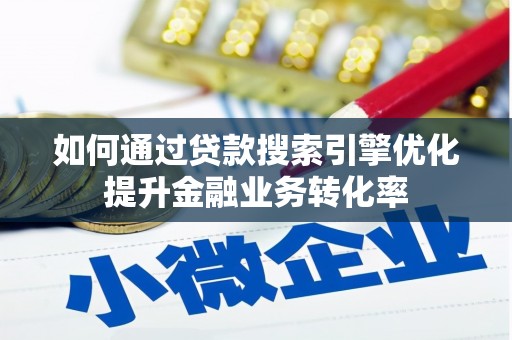 杭州如何通过贷款搜索引擎优化提升金融业务转化率