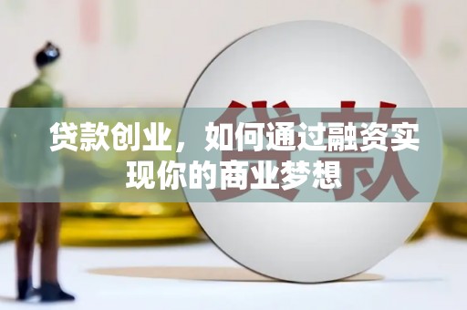 杭州贷款创业，如何通过融资实现你的商业梦想