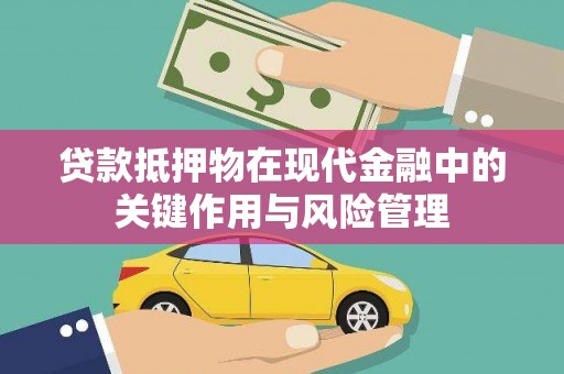 杭州贷款抵押物在现代金融中的关键作用与风险管理