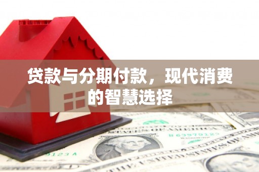 杭州贷款与分期付款，现代消费的智慧选择