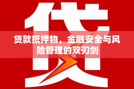杭州贷款抵押物，金融安全与风险管理的双刃剑