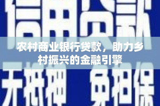 杭州农村商业银行贷款，助力乡村振兴的金融引擎